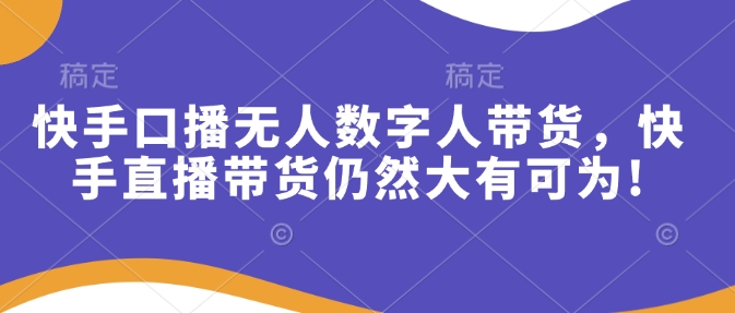 快手口播无人数字人带货，快手直播带货仍然大有可为!-谷进海小站