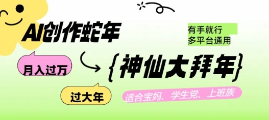 AI创作蛇年各路神仙大拜年，月入过万，有手就行，多平台通用！-谷进海小站