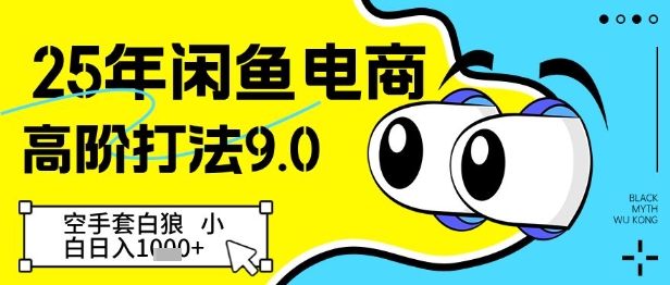 25年闲鱼电商高阶打法9.0，空手套白狼，小白日入几张-谷进海小站