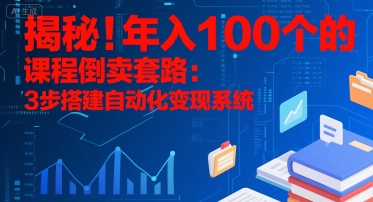 揭秘！年入100个的课程倒卖套路：3 步搭建自动化变现系统-谷进海小站