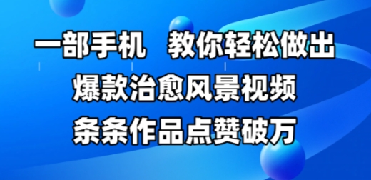 一部手机，教你轻松做出爆款治愈风景视频，条条作品点赞破W-谷进海小站