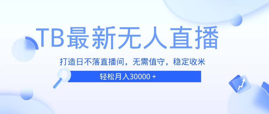 TB无人直播，打造日不落直播间，无需真人出镜，无需值守，打造日不落直…-谷进海小站