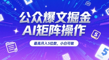 公众爆文掘金，AI矩阵操作，最高月入5位数，小白可做-谷进海小站