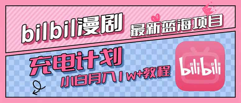 最新蓝海项目，B站充电计划，小白也能月入1w+-谷进海小站