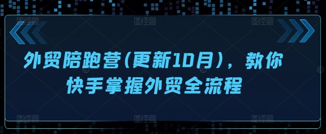 外贸陪跑营(更新10月)，教你快手掌握外贸全流程-谷进海小站