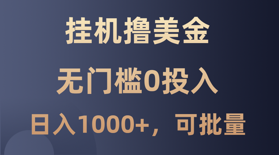 最新挂机撸美金项目，无门槛0投入，单日可达1000+，可批量复制-谷进海小站