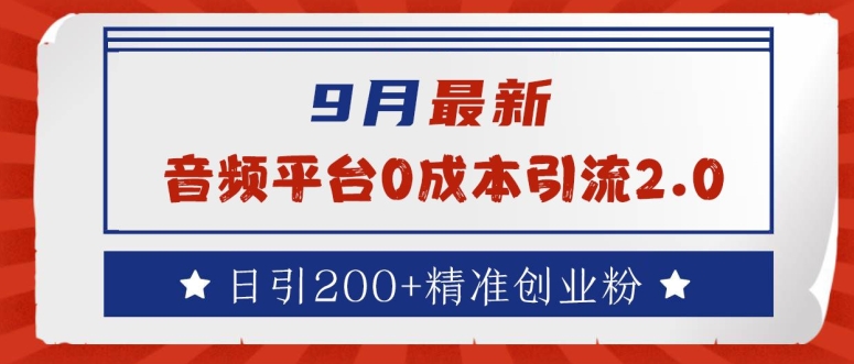 9月最新：音频平台0成本引流，日引200+精准创业粉【揭秘】-谷进海小站