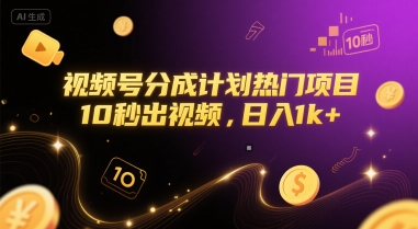 视频号分成计划热门项目，10秒出视频，日入1k+【揭秘】-谷进海小站