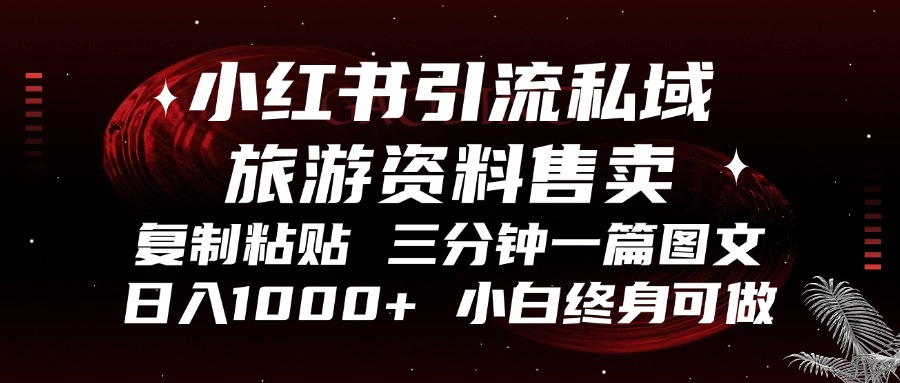小红书引流私域旅游资料售卖，复制粘贴，三分钟一篇图文，日入1000+，…-谷进海小站