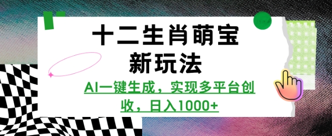 十二生肖萌宝新玩法，AI一键生成，实现多平台创收，日入多张-谷进海小站