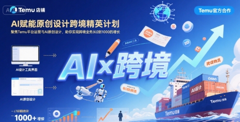 AI赋能原创设计跨境精英计划，聚焦Temu台运营与AI原创设计，助你实现跨境业务从0到1000的增长-谷进海小站