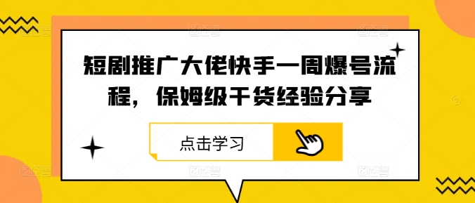 短剧推广大佬快手一周爆号流程，保姆级干货经验分享-谷进海小站