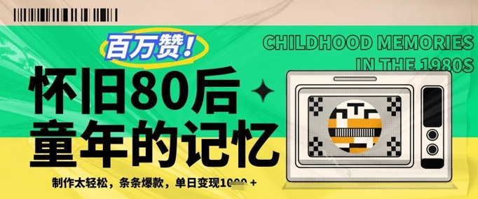 百万赞！利用复刻80年代童年回忆杀，条条爆款，单日变现几张-谷进海小站