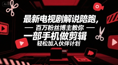 最新电视剧解说陪跑，百万粉丝博主教你一部手机做剪辑，轻松加入伙伴计划-谷进海小站