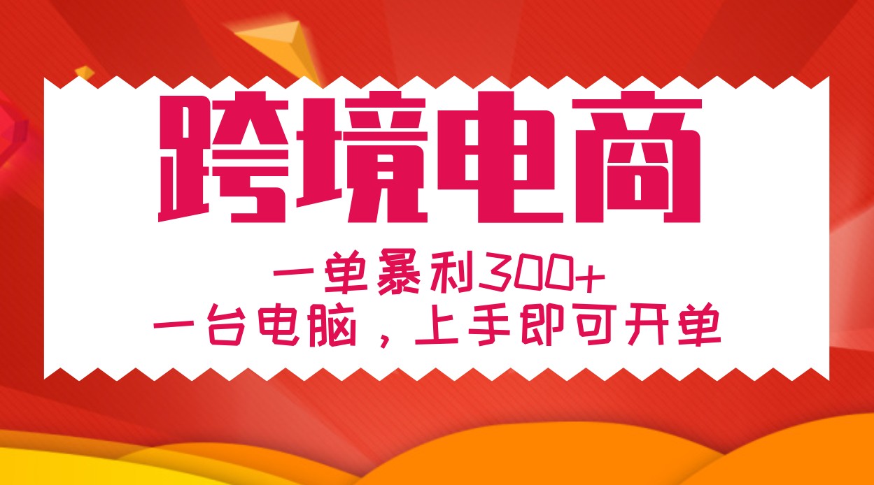 手把手教学跨境电商，一单暴利300+，一台电脑上手即可开单-谷进海小站