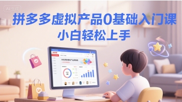拼多多虚拟产品0基础入门课，小白轻松上手-谷进海小站