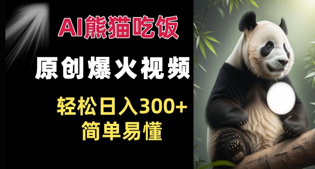 Ai熊猫吃饭爆火视频 原创作品 轻松日入300+  简单易懂-谷进海小站