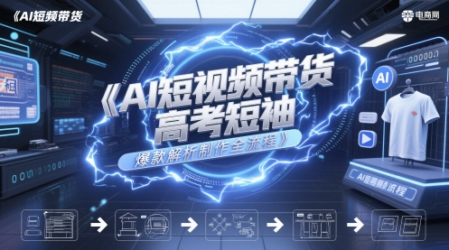 AI短视频带货高考短袖爆款解析制作全流程-谷进海小站