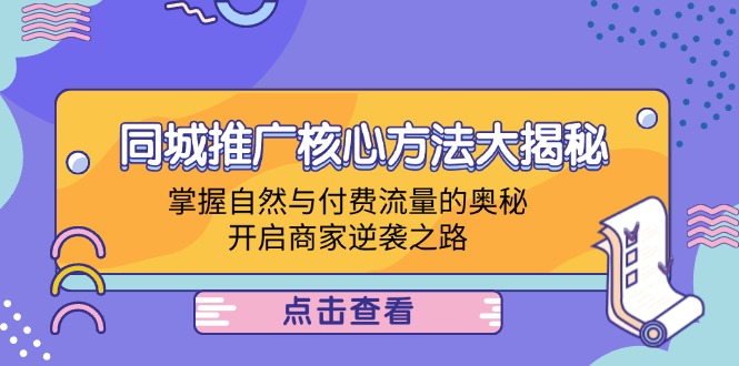 同城推广核心方法大揭秘：掌握自然与付费流量的奥秘，开启商家逆袭之路-谷进海小站