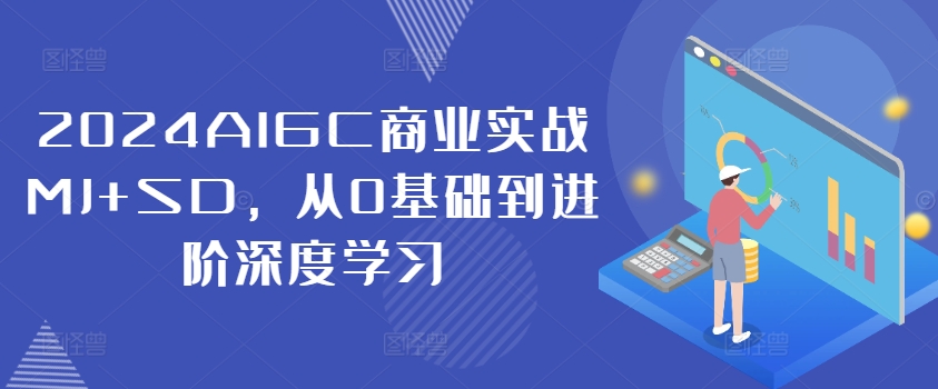 2024AIGC商业实战MJ+SD，从0基础到进阶深度学习-谷进海小站