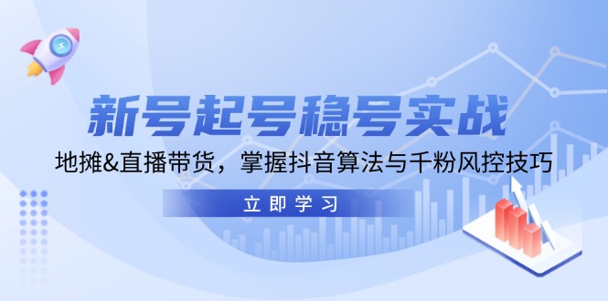 新号起号稳号实战：地摊&直播带货，掌握抖音算法与千粉风控技巧-谷进海小站