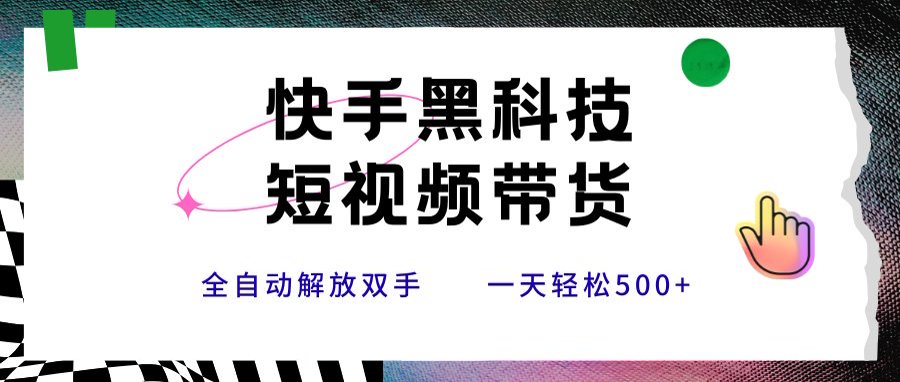 快手黑科技短视频带货，条条原创无脑搬运，新手小白轻松一天500+-谷进海小站