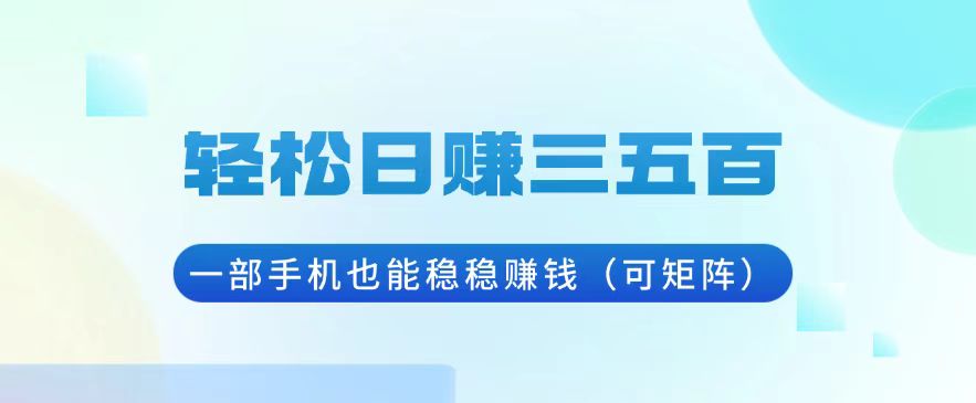 轻松日赚三五百，一部手机也能稳稳赚钱(可矩阵-谷进海小站