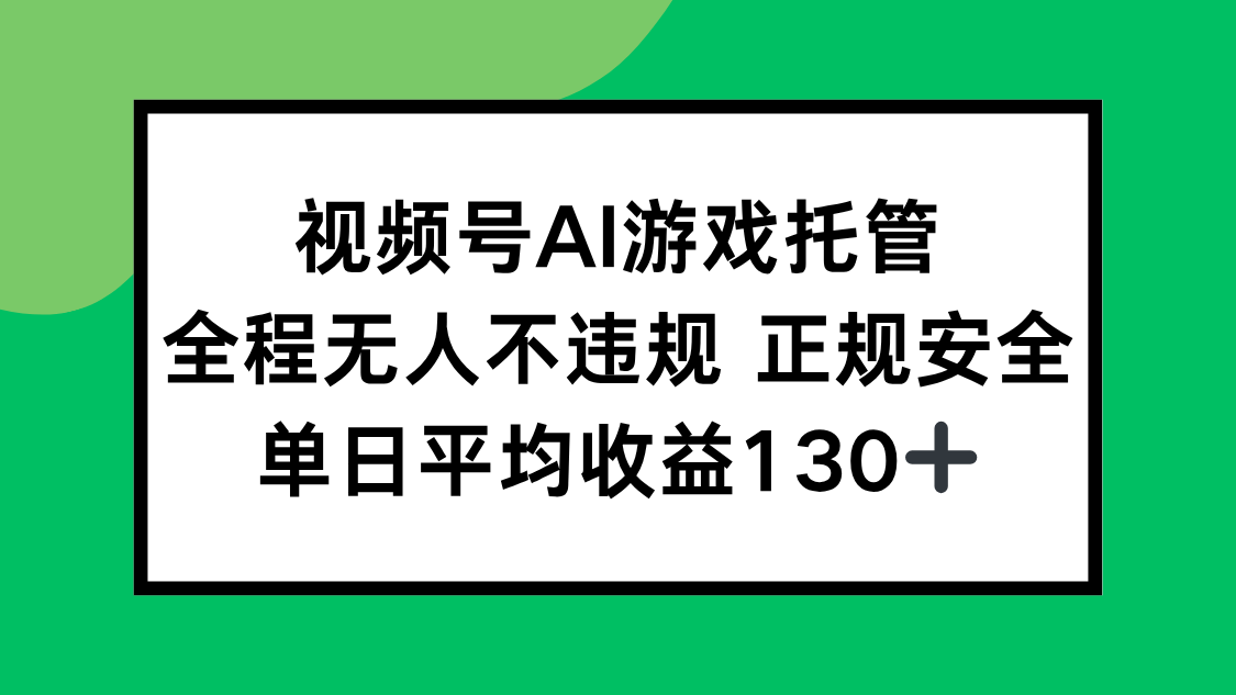 视频号AI游戏托管，全程无人不违规 正规安全，单日平均收益130+-谷进海小站