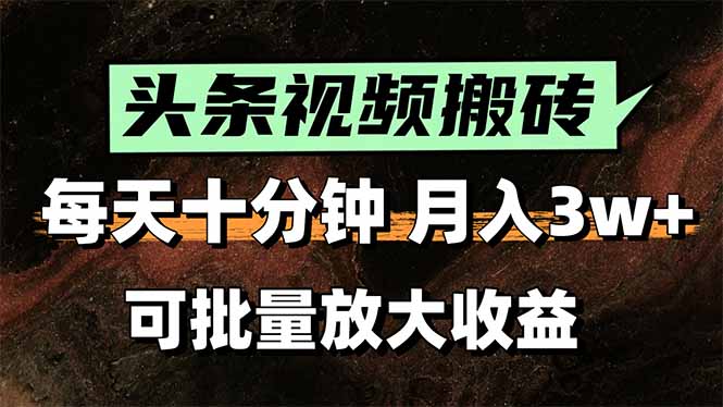 头条视频搬砖，每天10分钟，小白轻松月入3万+，可批量放大收益-谷进海小站