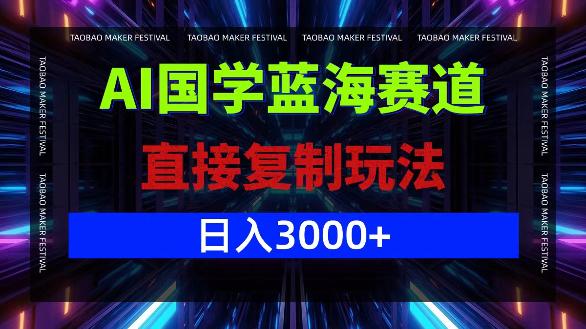 AI国学蓝海赛道，直接复制玩法，轻松日入3000+-谷进海小站