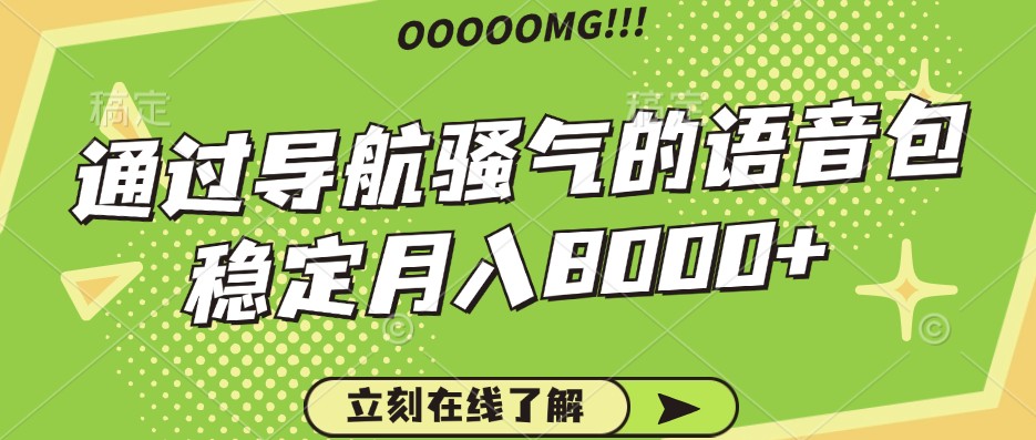 骚气的导航语音包，自用的同时还可以作为项目操作，月入8000+-谷进海小站