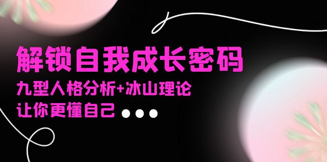 某社群课程，解锁自我成长密码，九型人格分析+冰山理论，让你更懂自己-谷进海小站