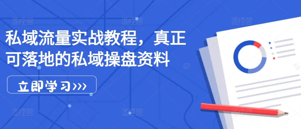 私域流量实战教程，真正可落地的私域操盘资料-谷进海小站