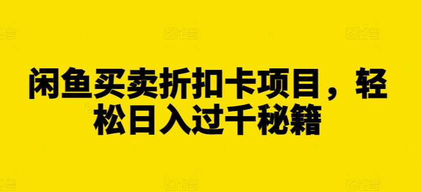 闲鱼买卖折扣卡项目，轻松日入过千秘籍【揭秘】-谷进海小站