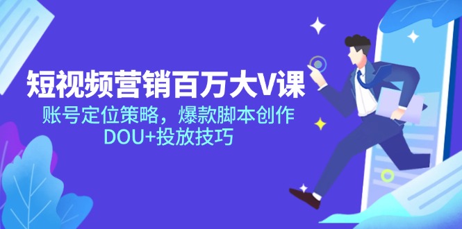 短视频营销百万大V课，账号定位策略，爆款脚本创作，DOU+投放技巧-谷进海小站