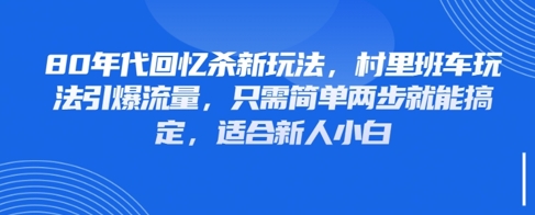 80年代回忆杀新玩法，村里班车玩法引爆流量，只需简单两步就能搞定，适合新人小白-谷进海小站