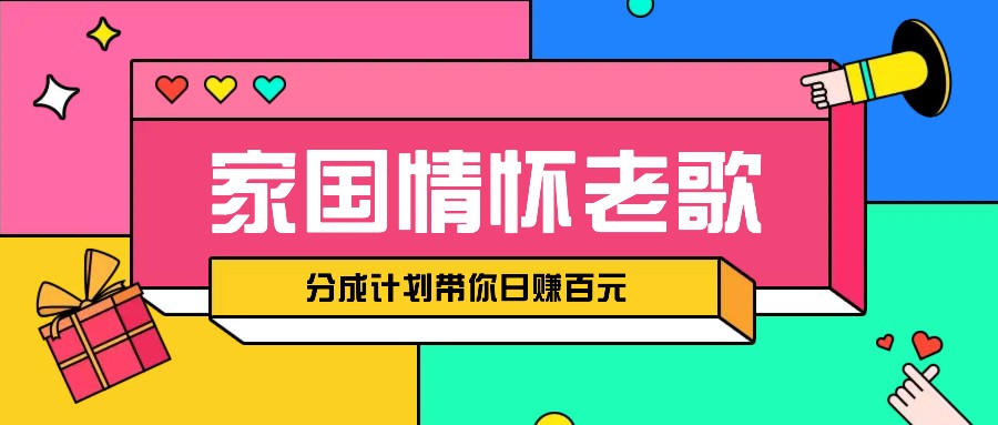 经典家国情怀歌曲盘点赛道开启撸金模式，视频分成计划带你轻松日赚百元-谷进海小站