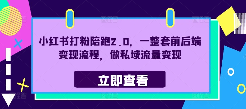 小红书打粉陪跑2.0，一整套前后端变现流程，做私域流量变现-谷进海小站