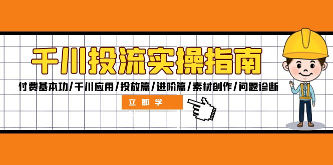 千川投流实操指南：付费基本功/千川应用/投放篇/进阶篇/素材创作/问题诊断-谷进海小站