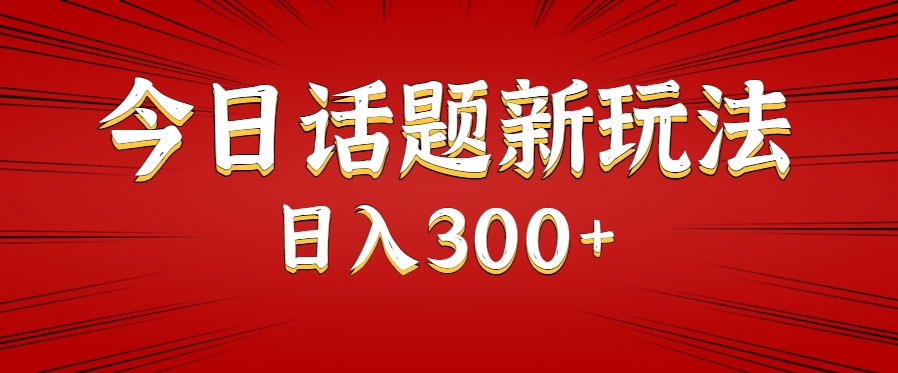 今日话题新玩法，几分钟可以制作一个，多种变现玩法日入300+-谷进海小站