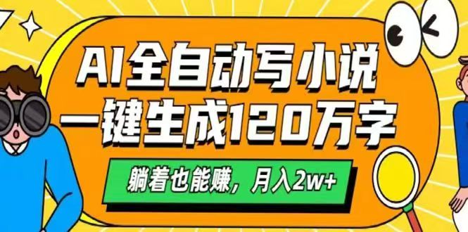 AI自动写小说，一键生成120万字，躺着也能赚，月入2w+-谷进海小站