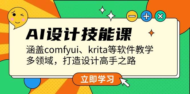 AI设计技能课，涵盖comfyui、krita等软件教学，多领域，打造设计高手之路-谷进海小站