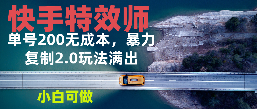 快手特效师2.0，单号200收益0成本满出，小白可做-谷进海小站