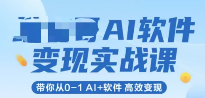 AI软件变现实战课，带你从0-1 Al+软件 高效变现-谷进海小站