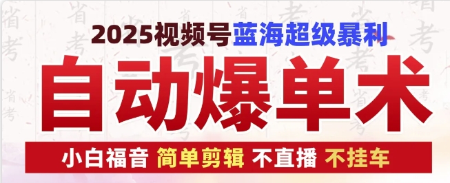 2025视频号蓝海超级暴利自动爆单术1.0 ，小白褔音 简单剪辑 不直播 不挂车-谷进海小站