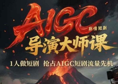 AIGC剧情短剧导演大师课，1人做短剧，抢占AIGC短剧流量先机-谷进海小站